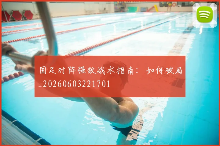 国足对阵强敌战术指南：如何破局_20260603221701