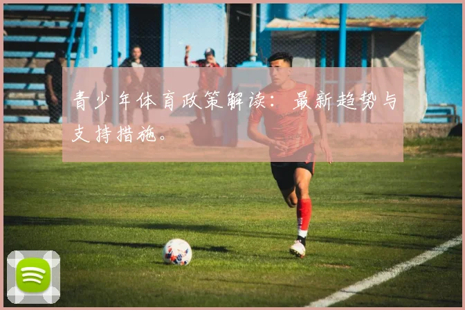 青少年体育政策解读：最新趋势与支持措施。
